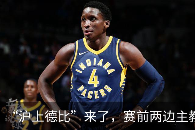 “沪上德比”来了，赛前两边主教练有话说