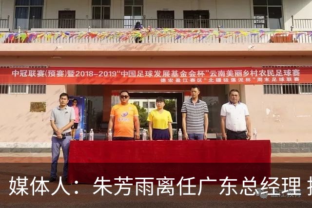 媒体人：朱芳雨离任广东总经理 接任人暂无消息但引援神话难复制