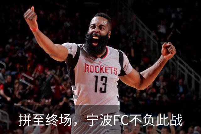 拼至终场，宁波FC不负此战