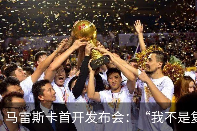 马雷斯卡首开发布会：“我不是复制粘贴型教练”